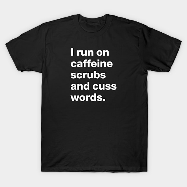 Nurse Practitioner-  I run on caffeine scrubs and cuss words Funny Design T-Shirt by best-vibes-only